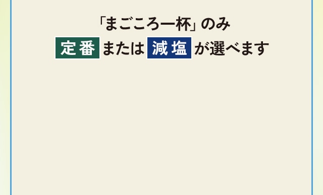 「まごころ一杯」のみ、定番または減塩が選べます。