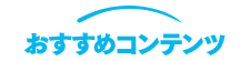 おすすめコンテンツ